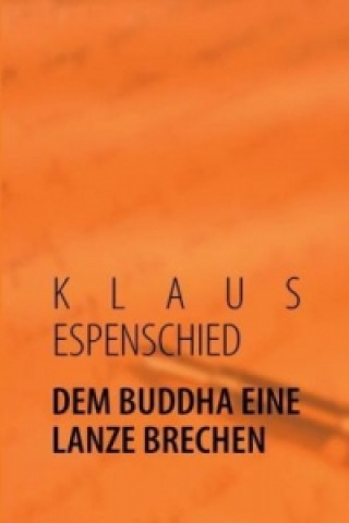 Kniha DEM BUDDHA EINE LANZE BRECHEN Klaus Espenschied