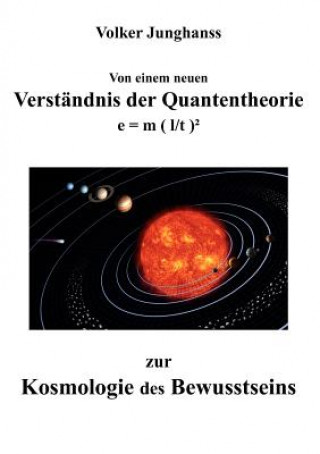 Kniha Von einem neuen Verstandnis der Quantentheorie zur Kosmologie des Bewusstseins Volker Junghanss