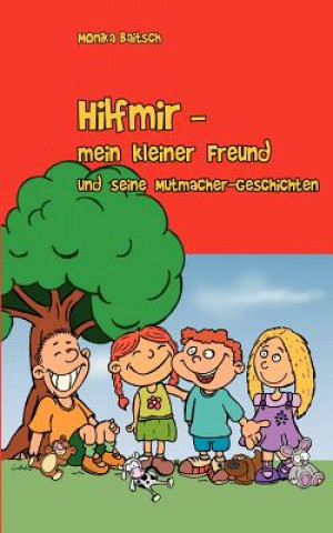 Könyv Hilfmir - mein kleiner Freund und seine Mutmacher-Geschichten Monika Baitsch