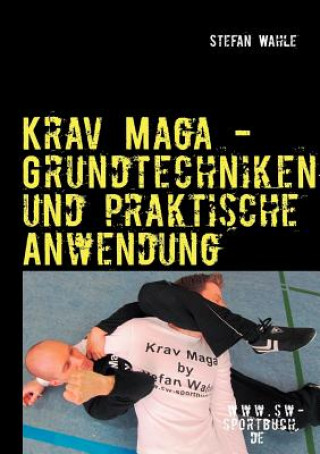 Könyv Krav Maga - Grundtechniken Und Praktische Anwendung Stefan Wahle
