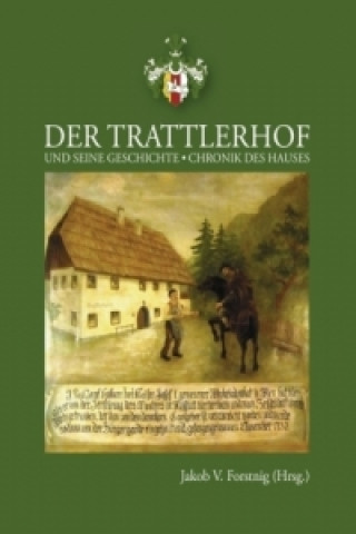 Kniha Die Geschichte des Trattlerhofes Jakob V. Forstnig