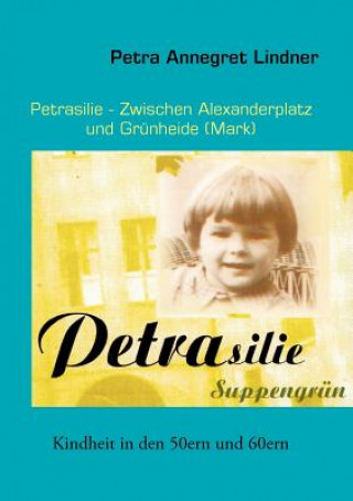 Kniha Petrasilie - Zwischen Berliner Alexanderplatz und Grunheide (Mark) Petra Lindner