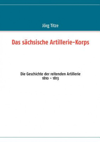 Könyv sachsische Artillerie-Korps Jörg Titze