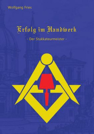 Kniha Erfolg im Handwerk - Der Stukkateurmeister Wolfgang Fries