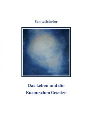 Kniha Leben und die Kosmischen Gesetze Sanita Schröer