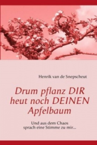 Könyv Drum pflanz Dir heut noch Deinen Apfelbaum Henrik van de Snepscheut