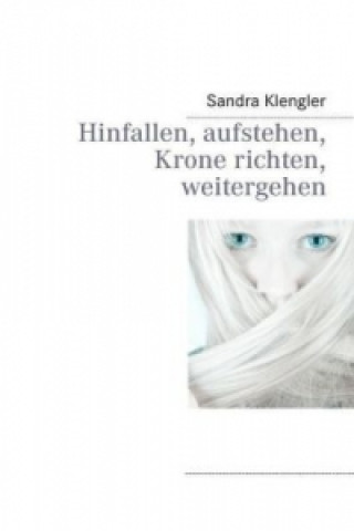 Kniha Hinfallen, aufstehen, Krone richten, weitergehen Sandra Klengler