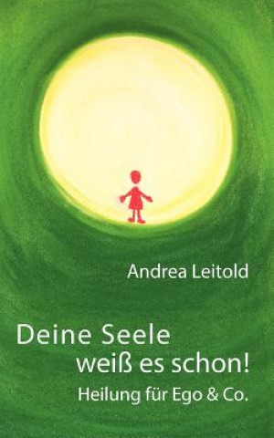 Libro Deine Seele weiss es schon! Heilung fur Ego & Co. Andrea Leitold