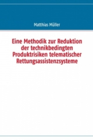 Book Eine Methodik zur Reduktion der technikbedingten Produktrisiken telematischer Rettungsassistenzsysteme Matthias Müller