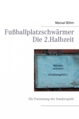 Könyv Fußballplatzschwärmer - Die 2.Halbzeit Manuel Böhm