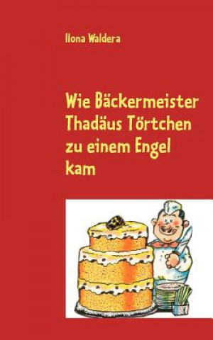 Книга Wie Backermeister Thadaus Toertchen zu einem Engel kam Ilona Waldera