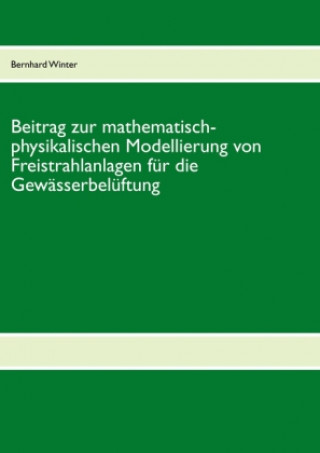 Βιβλίο Beitrag zur mathematisch-physikalischen Modellierung von Freistrahlanlagen für die Gewässerbelüftung Bernhard Winter