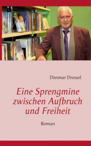 Kniha Eine Sprengmine zwischen Aufbruch und Freiheit Dietmar Dressel