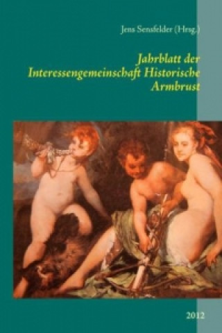 Könyv Jahrblatt der Interessengemeinschaft Historische Armbrust Jens Sensfelder
