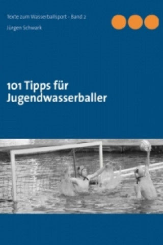 Kniha 101 Tipps für Jugendwasserballer Jürgen Schwark