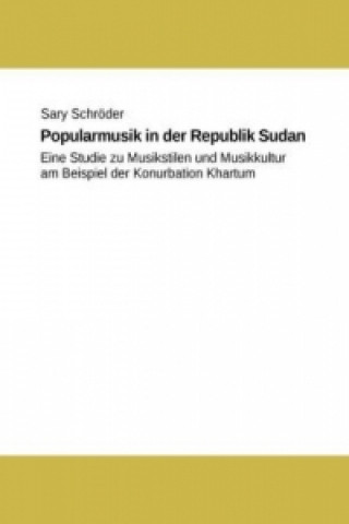 Carte Popularmusik in der Republik Sudan: eine Studie zu Musikstilen und Musikkultur am Beispiel der Konurbation Khartum Sary Schröder
