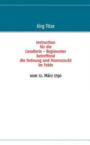 Knjiga Instruction fur die Cavallerie - Regimenter betreffend die Ordnung und Mannszucht im Felde Jörg Titze