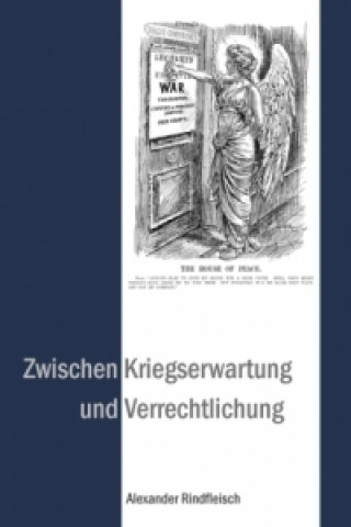 Kniha Zwischen Kriegserwartung und Verrechtlichung Alexander Rindfleisch