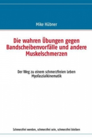 Kniha Die wahren Übungen gegen Bandscheibenvorfälle und andere Muskelschmerzen Mike Hübner