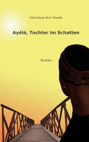 Könyv Ayele, Tochter im Schatten V Ronique Ahyi-Hoesle