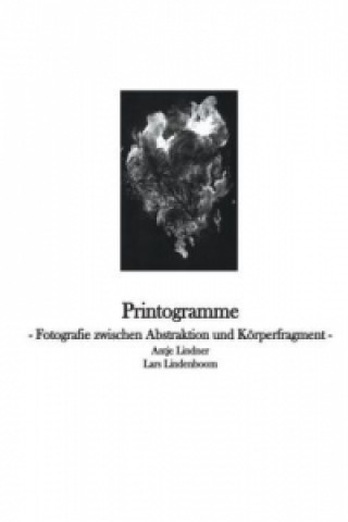 Kniha Printogramme - Fotografie zwischen Abstraktion und Körperfragment Antje Lindner