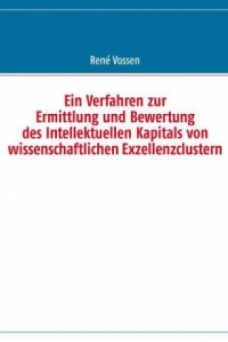 Kniha Ein Verfahren zur Ermittlung und Bewertung des Intellektuellen Kapitals von wissenschaftlichen Exzellenzclustern René Vossen