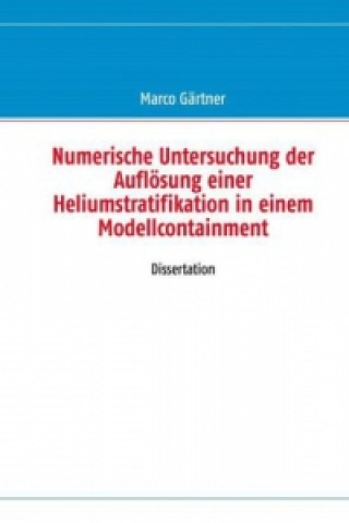 Kniha Numerische Untersuchung der Auflösung einer Heliumstratifikation in einem Modellcontainment Marco Gärtner