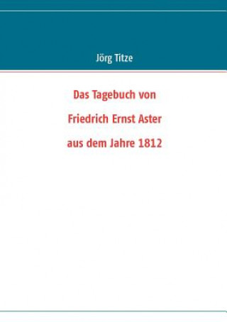 Kniha Tagebuch von Friedrich Ernst Aster aus dem Jahre 1812 Jörg Titze