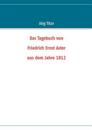 Książka Tagebuch von Friedrich Ernst Aster aus dem Jahre 1812 Jörg Titze