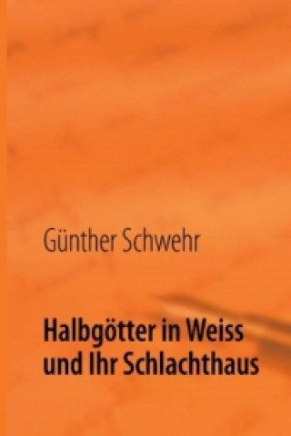 Книга Halbgötter in Weiss und ihr Schlachthaus Günther Schwehr