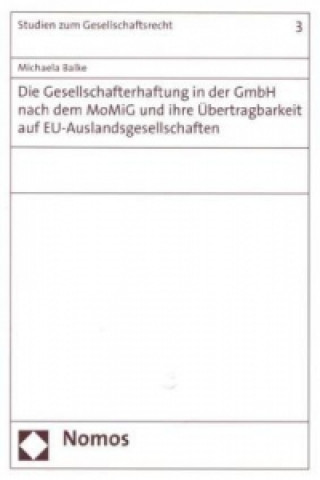 Carte Die Gesellschafterhaftung in der GmbH nach dem MoMiG und ihre Übertragbarkeit auf EU-Auslandsgesellschaften Michaela Balke