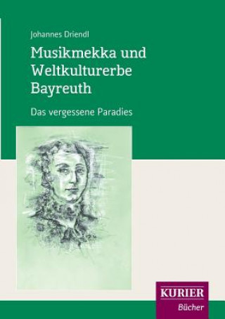 Kniha Musikmekka Und Weltkulturerbe Bayreuth Johannes Driendl