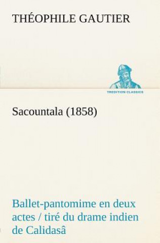 Carte Sacountala (1858) ballet-pantomime en deux actes / tire du drame indien de Calidasa Théophile Gautier