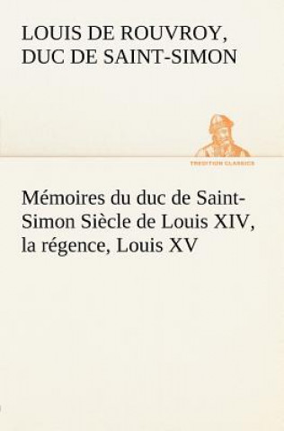 Kniha Memoires du duc de Saint-Simon Siecle de Louis XIV, la regence, Louis XV Louis de Rouvroy