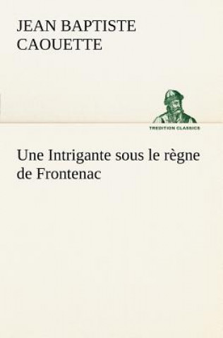 Kniha Intrigante sous le regne de Frontenac Jean Baptiste Caouette