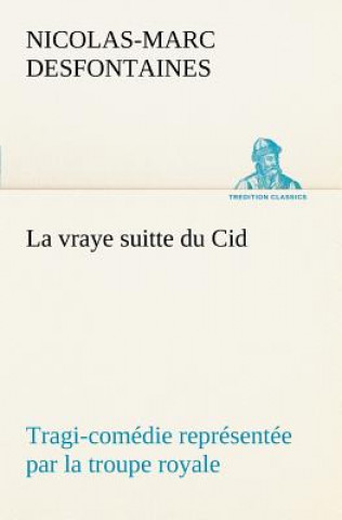 Livre vraye suitte du Cid Tragi-comedie representee par la troupe royale Nicolas-Marc Desfontaines