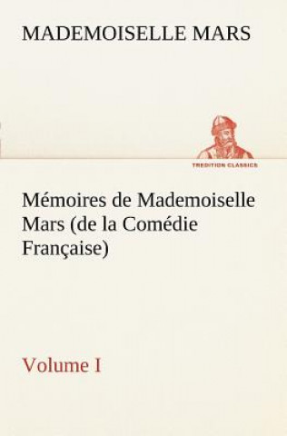 Kniha Memoires de Mademoiselle Mars (volume I) (de la Comedie Francaise) Mademoiselle Mars