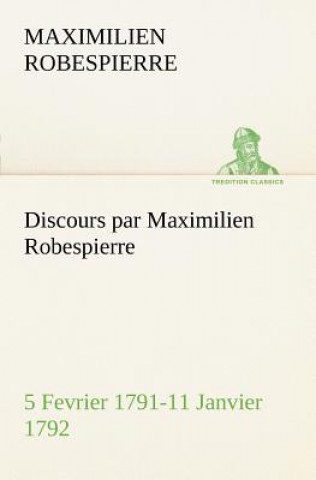 Könyv Discours par Maximilien Robespierre - 5 Fevrier 1791-11 Janvier 1792 Maximilien Robespierre