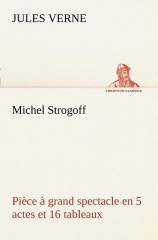 Книга Michel Strogoff Piece a grand spectacle en 5 actes et 16 tableaux Jules Verne