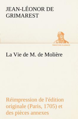 Knjiga Vie de M. de Moliere Reimpression de l'edition originale (Paris, 1705) et des pieces annexes Jean-Léonor de Grimarest