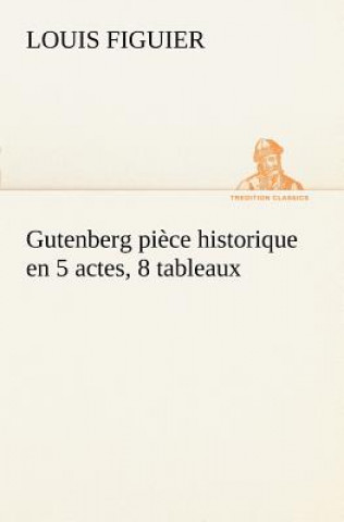Carte Gutenberg piece historique en 5 actes, 8 tableaux Louis Figuier