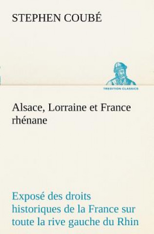 Libro Alsace, Lorraine et France rhenane Expose des droits historiques de la France sur toute la rive gauche du Rhin Stephen Coubé