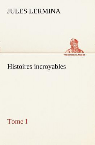 Book Histoires incroyables, Tome I Jules Lermina