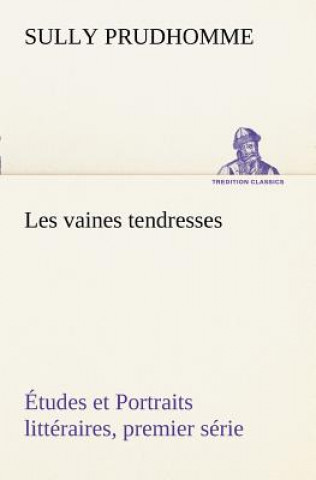 Carte Les vaines tendresses Etudes et Portraits litteraires, premier serie ully Prudhomme