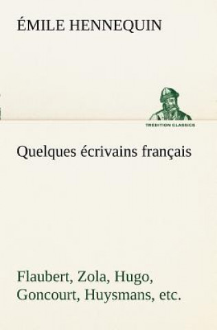 Book Quelques ecrivains francais Flaubert, Zola, Hugo, Goncourt, Huysmans, etc. Émile Hennequin