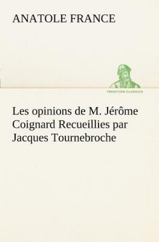 Kniha Les opinions de M. Jerome Coignard Recueillies par Jacques Tournebroche Anatole France