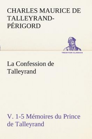 Carte Confession de Talleyrand, V. 1-5 Memoires du Prince de Talleyrand Charles Maurice de Talleyrand-Périgord