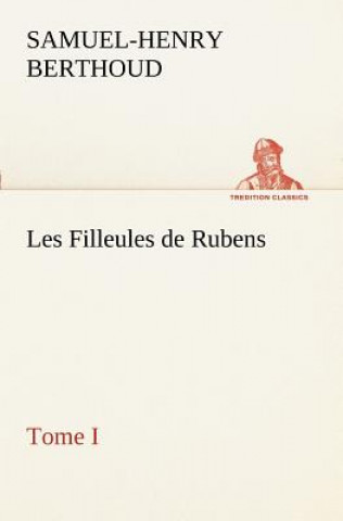 Kniha Les Filleules de Rubens, Tome I Samuel-Henry Berthoud