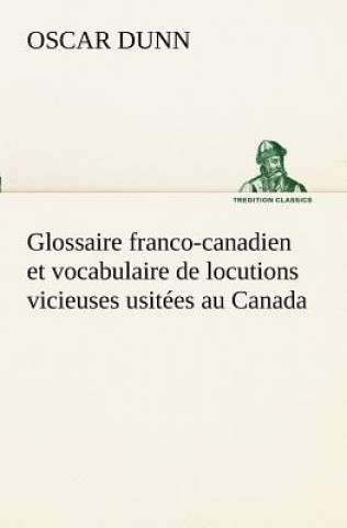 Książka Glossaire franco-canadien et vocabulaire de locutions vicieuses usitees au Canada Oscar Dunn