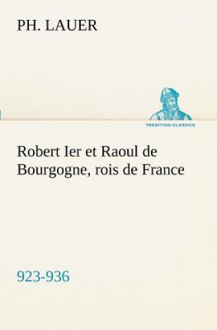 Книга Robert Ier et Raoul de Bourgogne, rois de France (923-936) Ph. Lauer